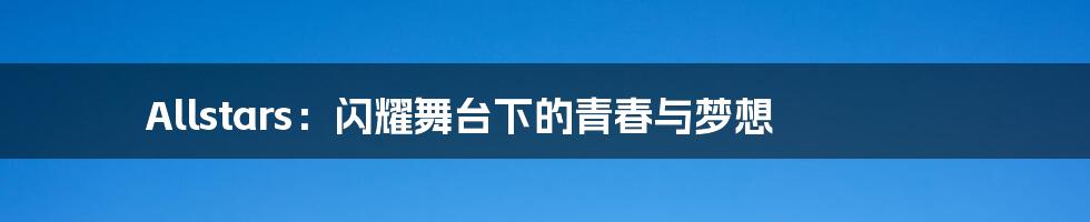Allstars:闪耀舞台下的青春与梦想