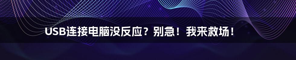USB连接电脑没反应？别急！我来救场！