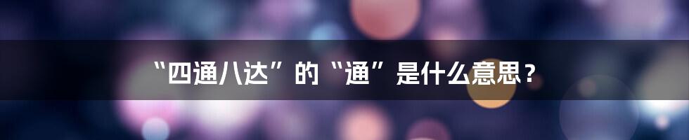 “四通八达”的“通”是什么意思?
