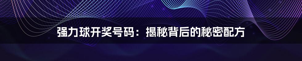 强力球开奖号码:揭秘背后的秘密配方