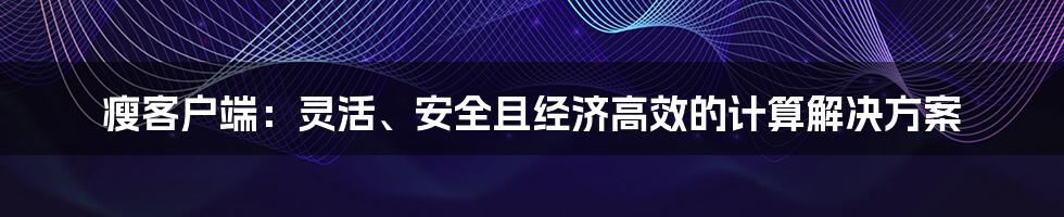 瘦客户端：灵活、安全且经济高效的计算解决方案