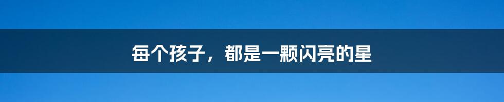 每个孩子，都是一颗闪亮的星