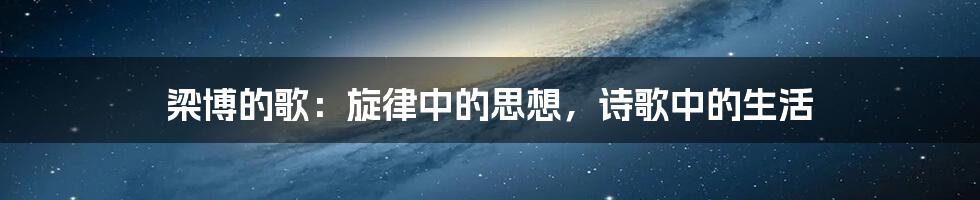 梁博的歌：旋律中的思想，诗歌中的生活