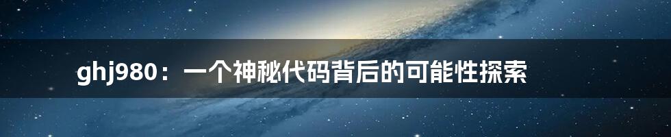 ghj980:一个神秘代码背后的可能性探索