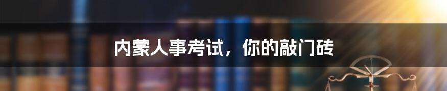 内蒙人事考试，你的敲门砖
