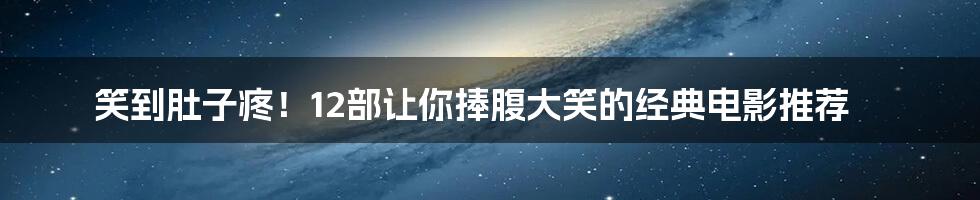 笑到肚子疼！12部让你捧腹大笑的经典电影推荐