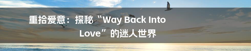 重拾爱意:探秘“Way Back Into Love”的迷人世界