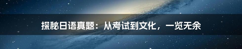 探秘日语真题:从考试到文化,一览无余
