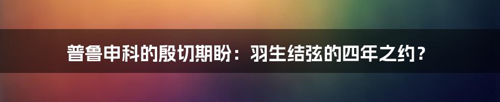 普鲁申科的殷切期盼：羽生结弦的四年之约？