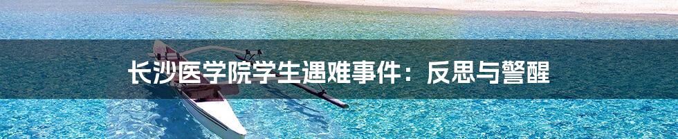 长沙医学院学生遇难事件:反思与警醒