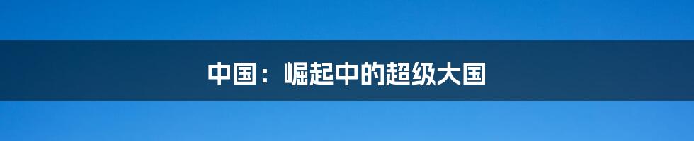 中国:崛起中的超级大国