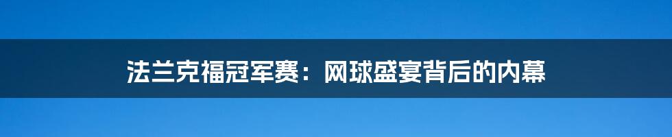 法兰克福冠军赛：网球盛宴背后的内幕