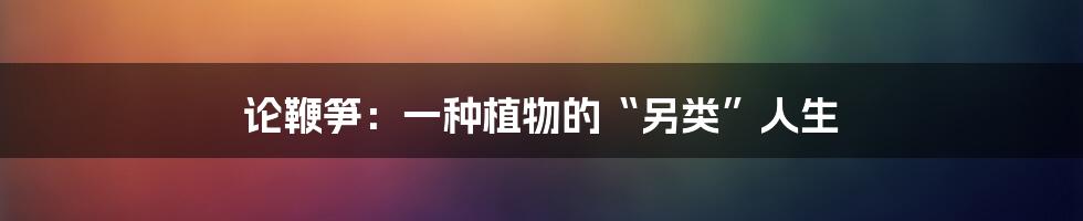 论鞭笋:一种植物的“另类”人生