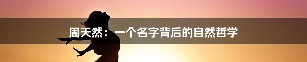 周天然：一个名字背后的自然哲学