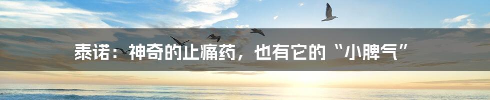 泰诺:神奇的止痛药,也有它的“小脾气”