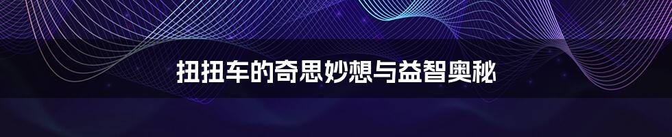 扭扭车的奇思妙想与益智奥秘