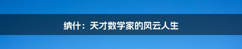 纳什：天才数学家的风云人生