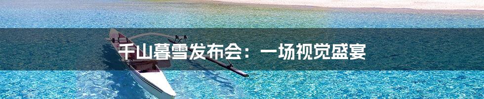 千山暮雪发布会：一场视觉盛宴