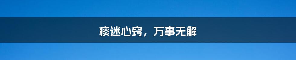 痰迷心窍，万事无解