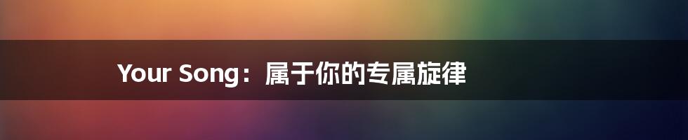 Your Song:属于你的专属旋律