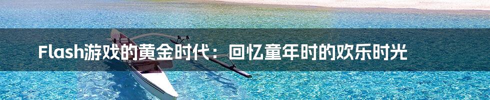 Flash游戏的黄金时代：回忆童年时的欢乐时光