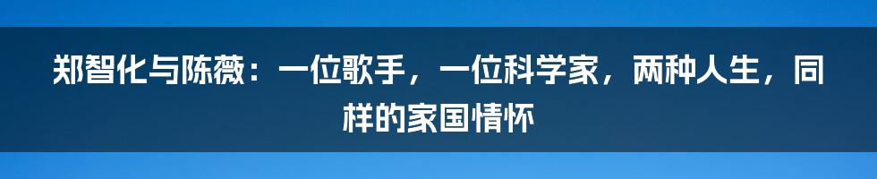郑智化与陈薇：一位歌手，一位科学家，两种人生，同样的家国情怀