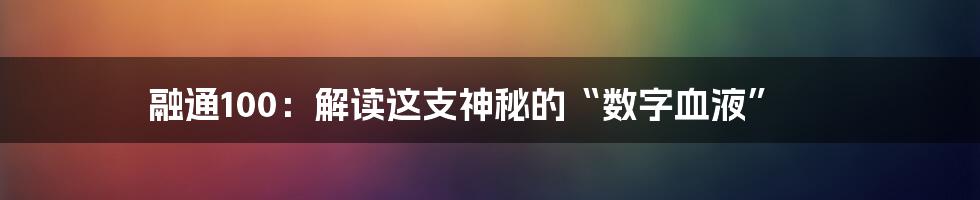 融通100：解读这支神秘的“数字血液”