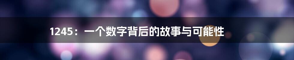 1245:一个数字背后的故事与可能性