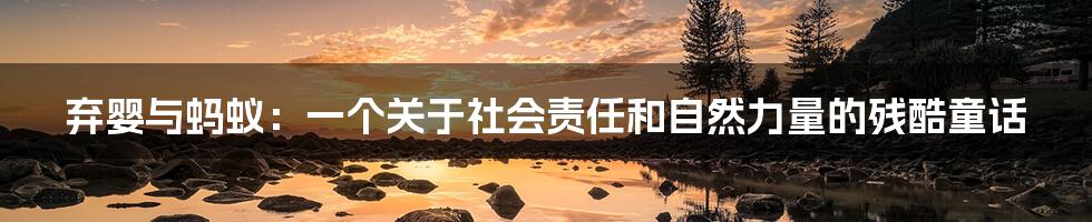 弃婴与蚂蚁:一个关于社会责任和自然力量的残酷童话