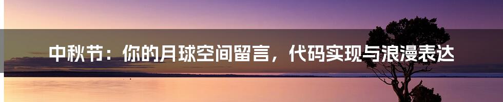 中秋节:你的月球空间留言,代码实现与浪漫表达