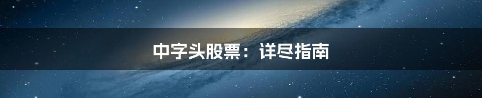 中字头股票:详尽指南