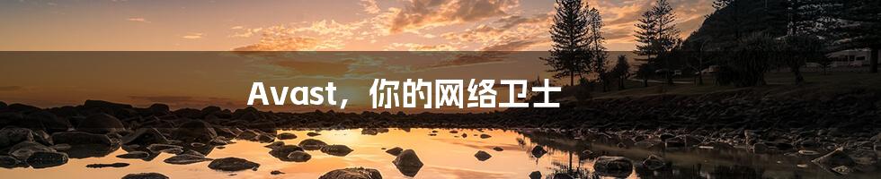 Avast,你的网络卫士