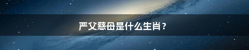 严父慈母是什么生肖?