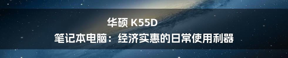 华硕 K55D 笔记本电脑:经济实惠的日常使用利器