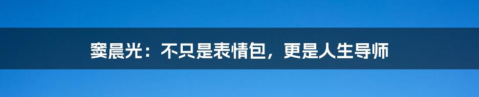 窦晨光：不只是表情包，更是人生导师