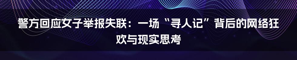 警方回应女子举报失联:一场“寻人记”背后的网络狂欢与现实思考
