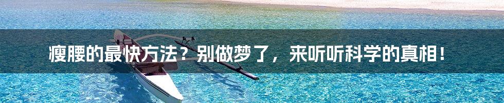 瘦腰的最快方法?别做梦了,来听听科学的真相!