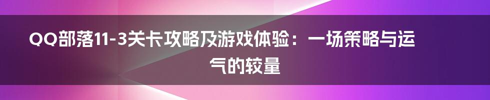 QQ部落11-3关卡攻略及游戏体验：一场策略与运气的较量