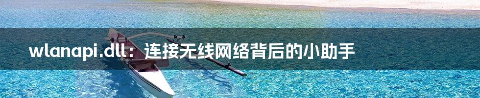 wlanapi.dll:连接无线网络背后的小助手