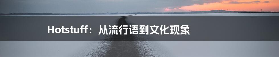 Hotstuff:从流行语到文化现象