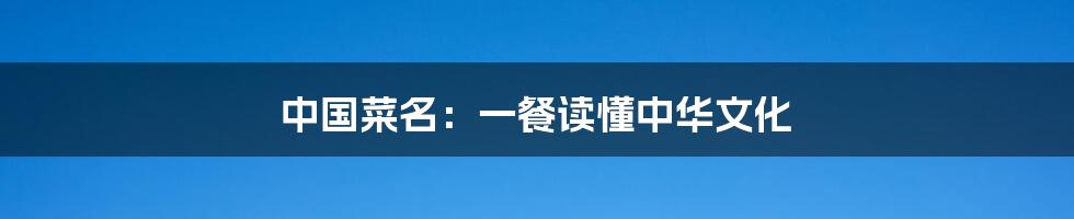 中国菜名:一餐读懂中华文化