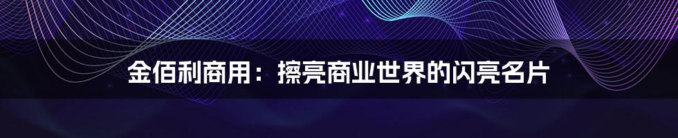 金佰利商用：擦亮商业世界的闪亮名片