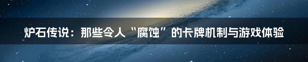 炉石传说:那些令人“腐蚀”的卡牌机制与游戏体验
