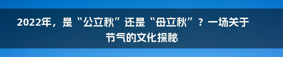 2022年,是“公立秋”还是“母立秋”?一场关于节气的文化探秘