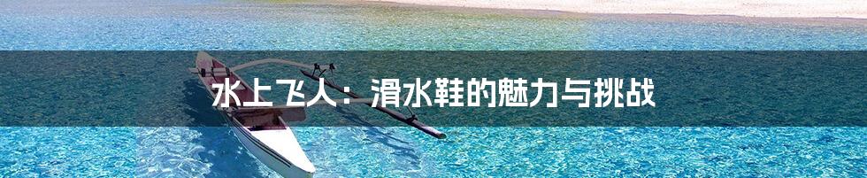 水上飞人:滑水鞋的魅力与挑战