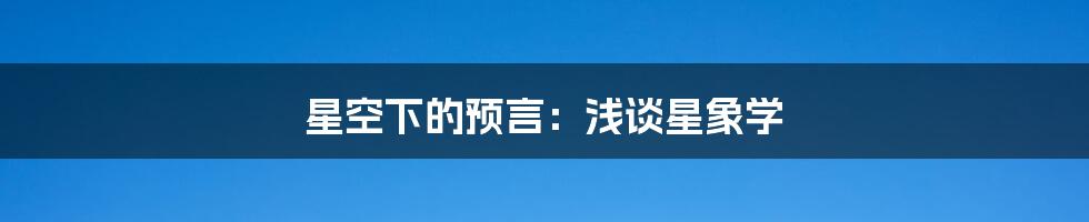 星空下的预言:浅谈星象学