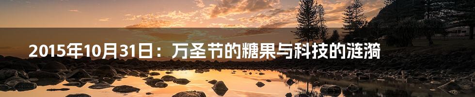 2015年10月31日:万圣节的糖果与科技的涟漪