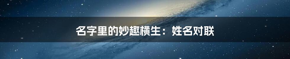 名字里的妙趣横生:姓名对联