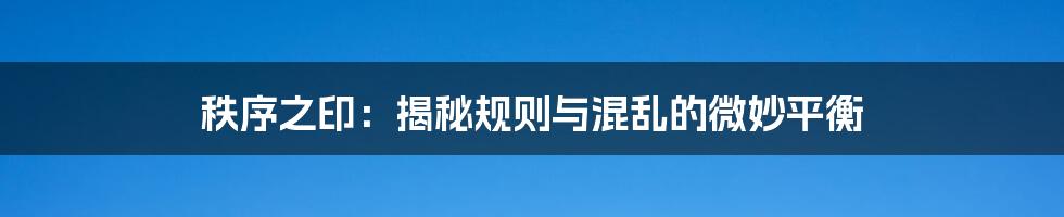 秩序之印：揭秘规则与混乱的微妙平衡