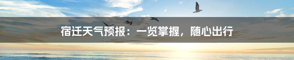宿迁天气预报:一览掌握,随心出行